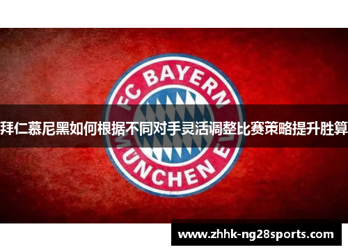 拜仁慕尼黑如何根据不同对手灵活调整比赛策略提升胜算