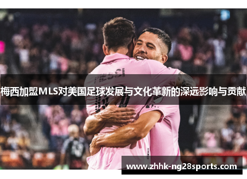 梅西加盟MLS对美国足球发展与文化革新的深远影响与贡献