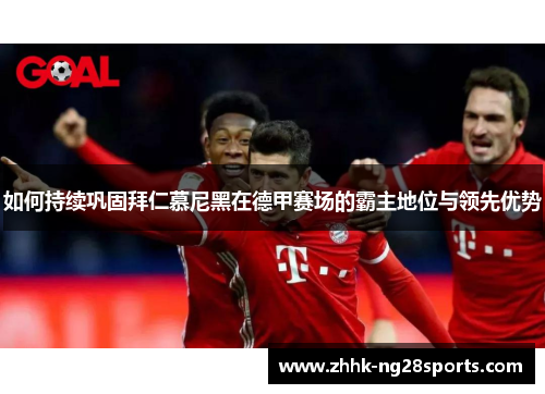 如何持续巩固拜仁慕尼黑在德甲赛场的霸主地位与领先优势