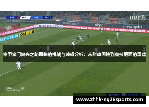 意甲豪门复兴之路面临的挑战与障碍分析：从财政困境到竞技层面的重建