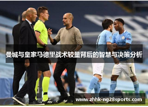 曼城与皇家马德里战术较量背后的智慧与决策分析