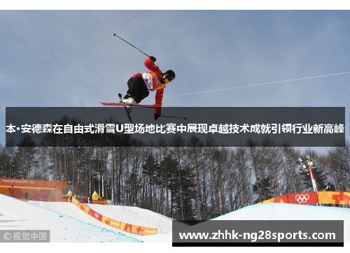 本·安德森在自由式滑雪U型场地比赛中展现卓越技术成就引领行业新高峰