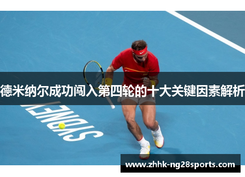 德米纳尔成功闯入第四轮的十大关键因素解析