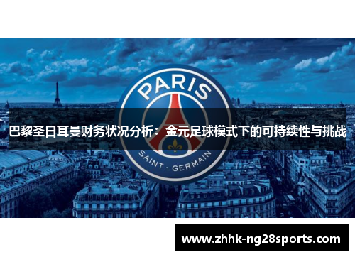 巴黎圣日耳曼财务状况分析：金元足球模式下的可持续性与挑战