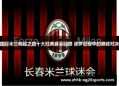 国际米兰崛起之路十大经典赛事回顾 逐梦征程中的巅峰对决