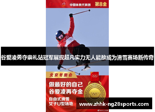 谷爱凌勇夺崇礼站冠军展现超凡实力无人能敌成为滑雪赛场新传奇