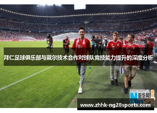 拜仁足球俱乐部与戴尔技术合作对球队竞技能力提升的深度分析