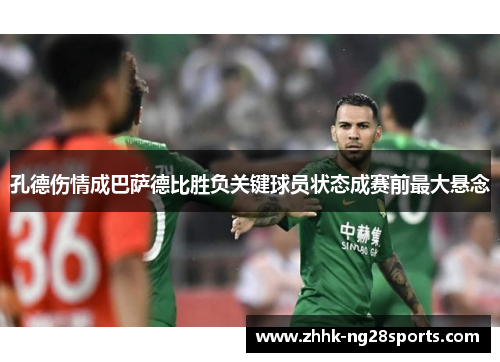 孔德伤情成巴萨德比胜负关键球员状态成赛前最大悬念