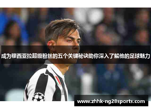 成为穆西亚拉超级粉丝的五个关键秘诀助你深入了解他的足球魅力