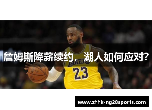 詹姆斯降薪续约，湖人如何应对？