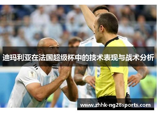 迪玛利亚在法国超级杯中的技术表现与战术分析
