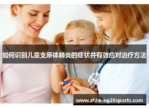 如何识别儿童支原体肺炎的症状并有效应对治疗方法