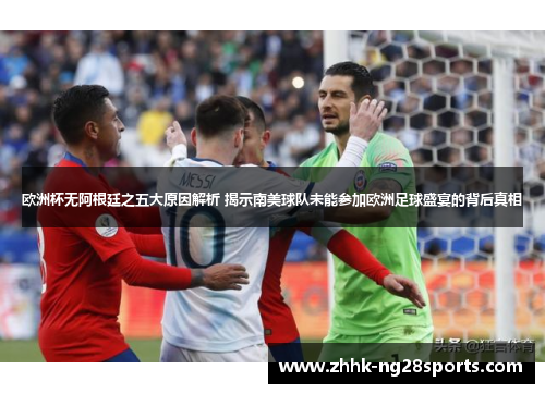 欧洲杯无阿根廷之五大原因解析 揭示南美球队未能参加欧洲足球盛宴的背后真相