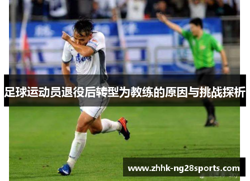 足球运动员退役后转型为教练的原因与挑战探析