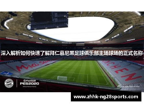 深入解析如何快速了解拜仁慕尼黑足球俱乐部主场球场的正式名称 深入解析如何快速了解拜仁慕尼黑足球俱乐部主场球场的正式名称