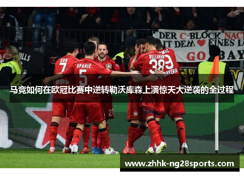 马竞如何在欧冠比赛中逆转勒沃库森上演惊天大逆袭的全过程