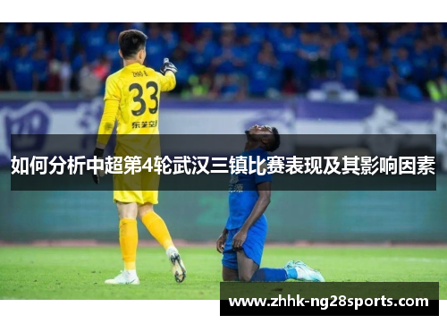 如何分析中超第4轮武汉三镇比赛表现及其影响因素